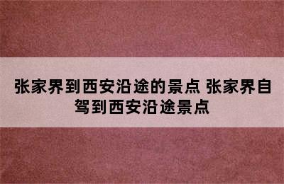 张家界到西安沿途的景点 张家界自驾到西安沿途景点